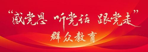 【专题】​“感党恩、听党话、跟党走”群众教育