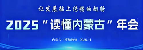 【专题】让发展插上传播的翅膀 2025”读懂内蒙古“年会