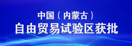 【专题】中国（内蒙古）自由贸易试验区获批
